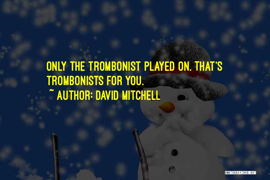 David Mitchell Quotes: Only The Trombonist Played On. That's Trombonists For You.