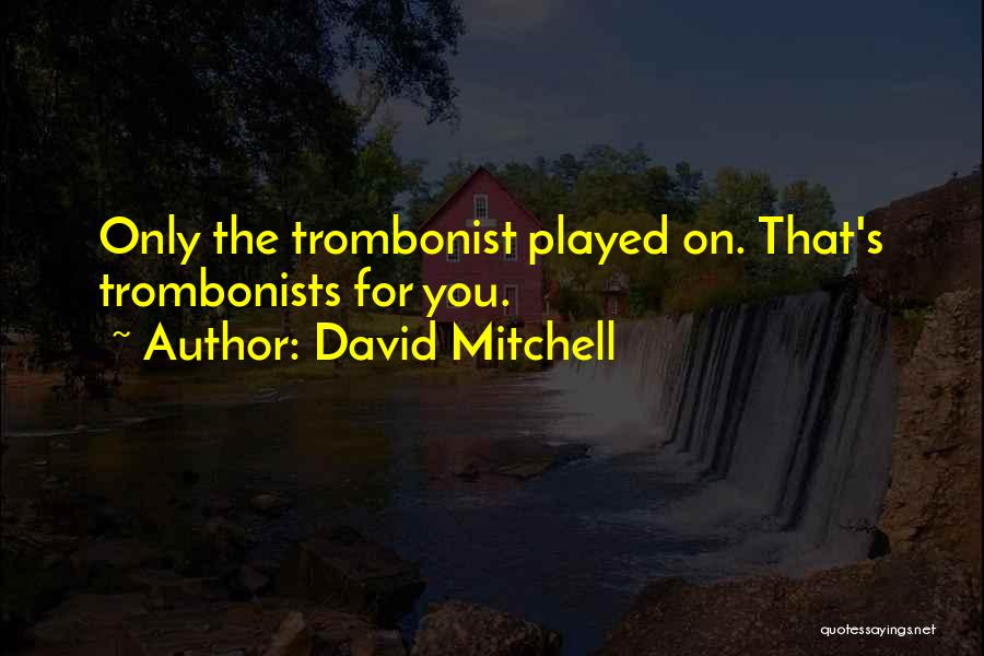 David Mitchell Quotes: Only The Trombonist Played On. That's Trombonists For You.