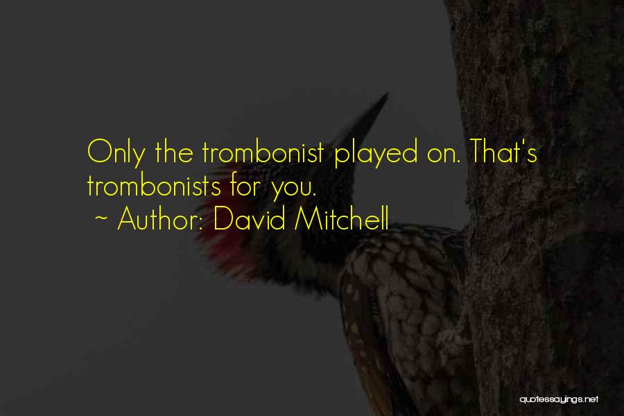 David Mitchell Quotes: Only The Trombonist Played On. That's Trombonists For You.