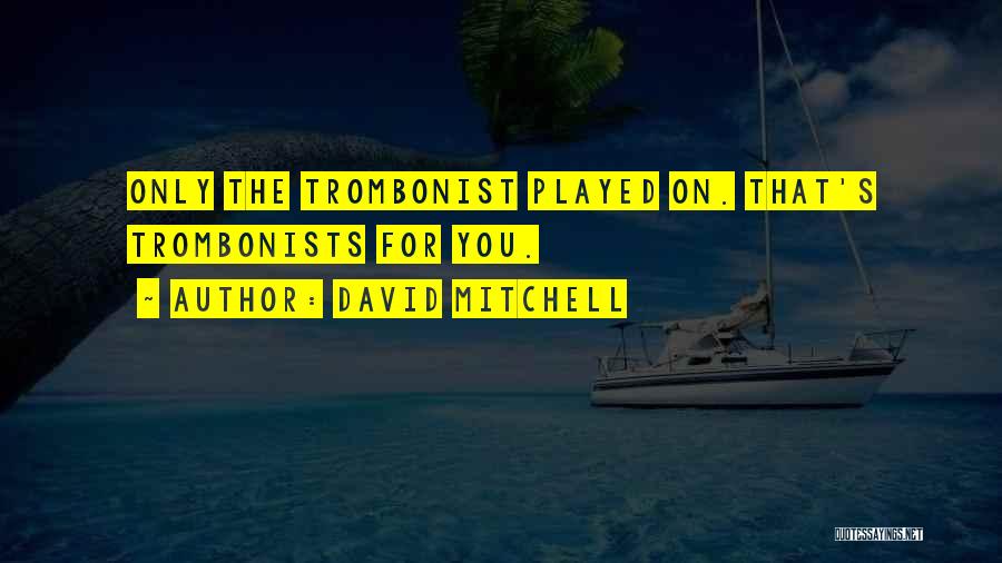 David Mitchell Quotes: Only The Trombonist Played On. That's Trombonists For You.