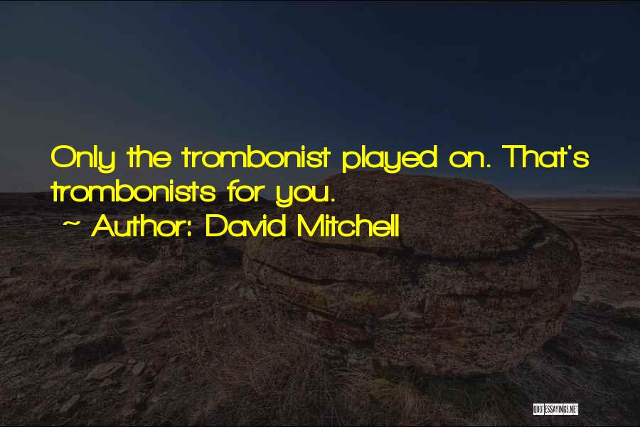 David Mitchell Quotes: Only The Trombonist Played On. That's Trombonists For You.