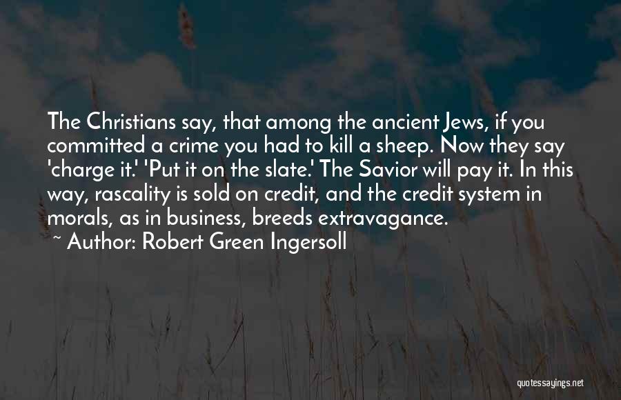 Robert Green Ingersoll Quotes: The Christians Say, That Among The Ancient Jews, If You Committed A Crime You Had To Kill A Sheep. Now
