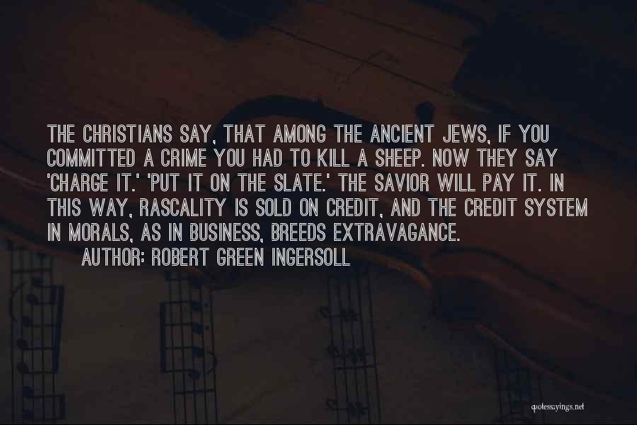 Robert Green Ingersoll Quotes: The Christians Say, That Among The Ancient Jews, If You Committed A Crime You Had To Kill A Sheep. Now