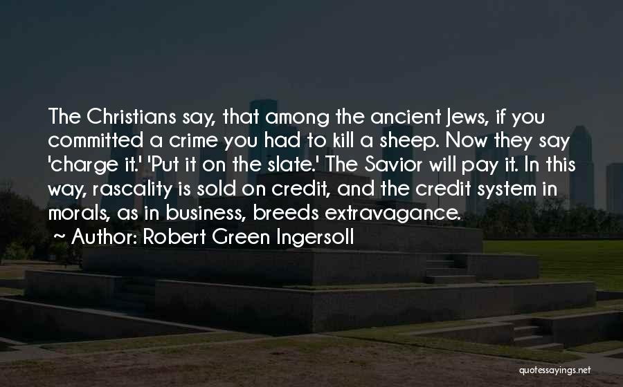 Robert Green Ingersoll Quotes: The Christians Say, That Among The Ancient Jews, If You Committed A Crime You Had To Kill A Sheep. Now