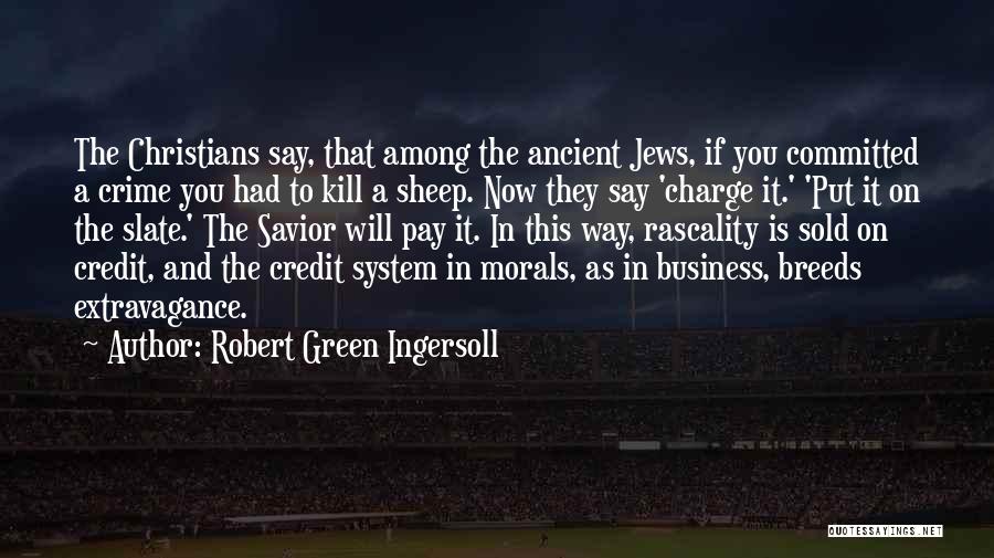 Robert Green Ingersoll Quotes: The Christians Say, That Among The Ancient Jews, If You Committed A Crime You Had To Kill A Sheep. Now