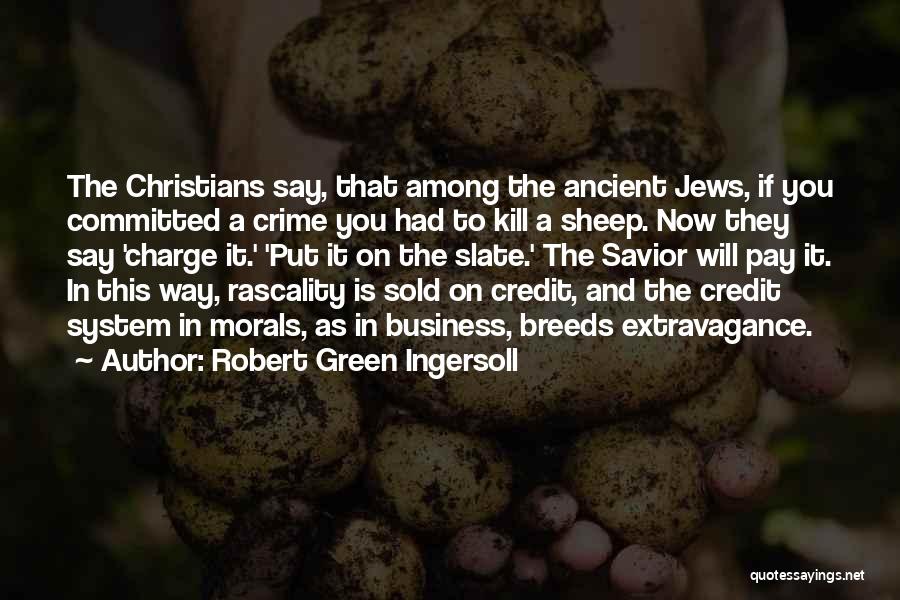 Robert Green Ingersoll Quotes: The Christians Say, That Among The Ancient Jews, If You Committed A Crime You Had To Kill A Sheep. Now