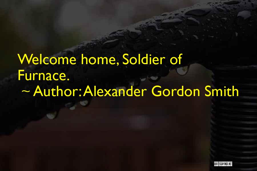 Alexander Gordon Smith Quotes: Welcome Home, Soldier Of Furnace.