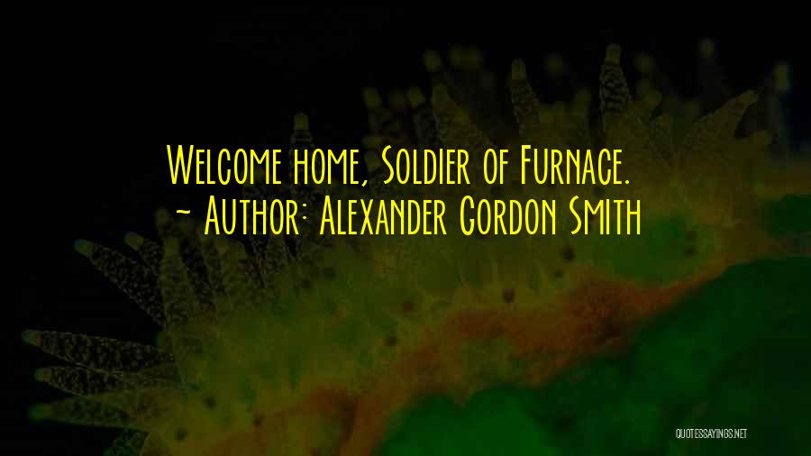 Alexander Gordon Smith Quotes: Welcome Home, Soldier Of Furnace.