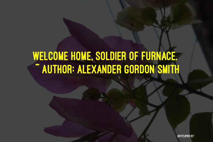 Alexander Gordon Smith Quotes: Welcome Home, Soldier Of Furnace.