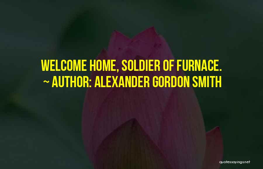 Alexander Gordon Smith Quotes: Welcome Home, Soldier Of Furnace.