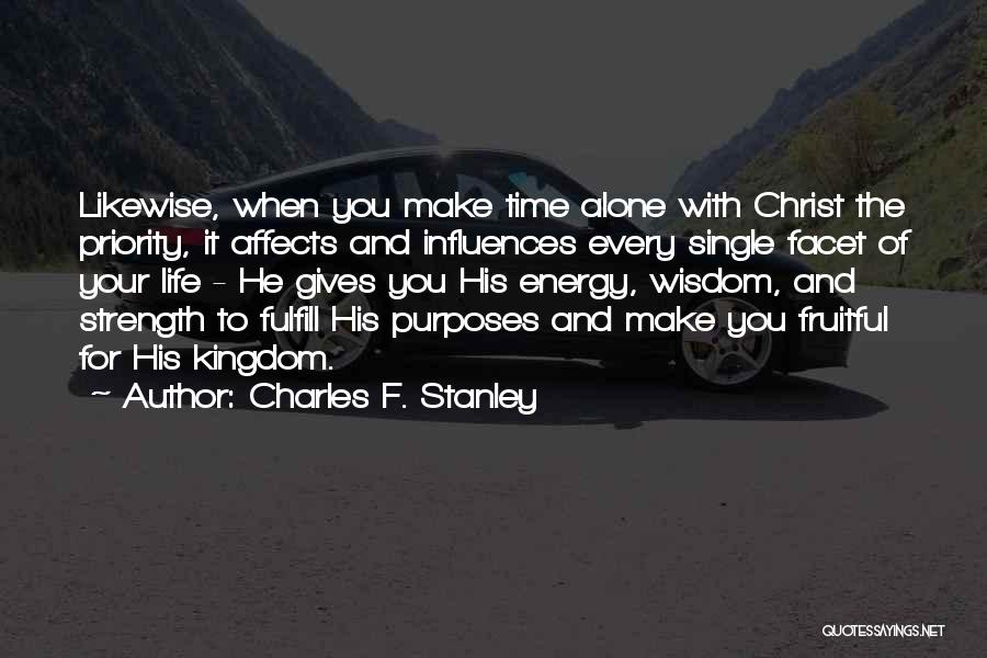 Charles F. Stanley Quotes: Likewise, When You Make Time Alone With Christ The Priority, It Affects And Influences Every Single Facet Of Your Life