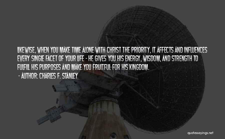 Charles F. Stanley Quotes: Likewise, When You Make Time Alone With Christ The Priority, It Affects And Influences Every Single Facet Of Your Life