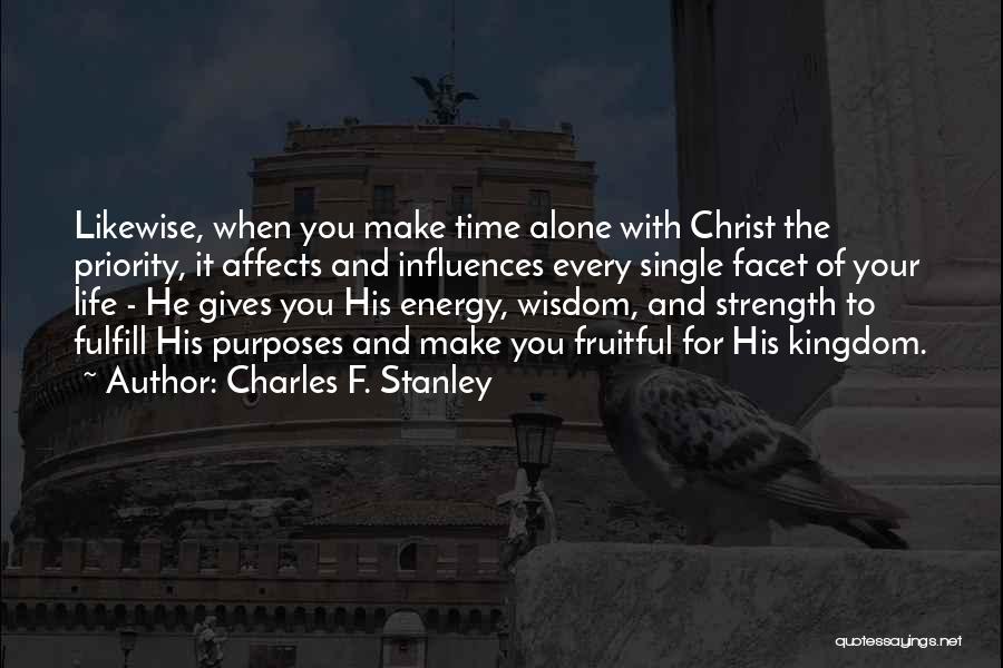 Charles F. Stanley Quotes: Likewise, When You Make Time Alone With Christ The Priority, It Affects And Influences Every Single Facet Of Your Life