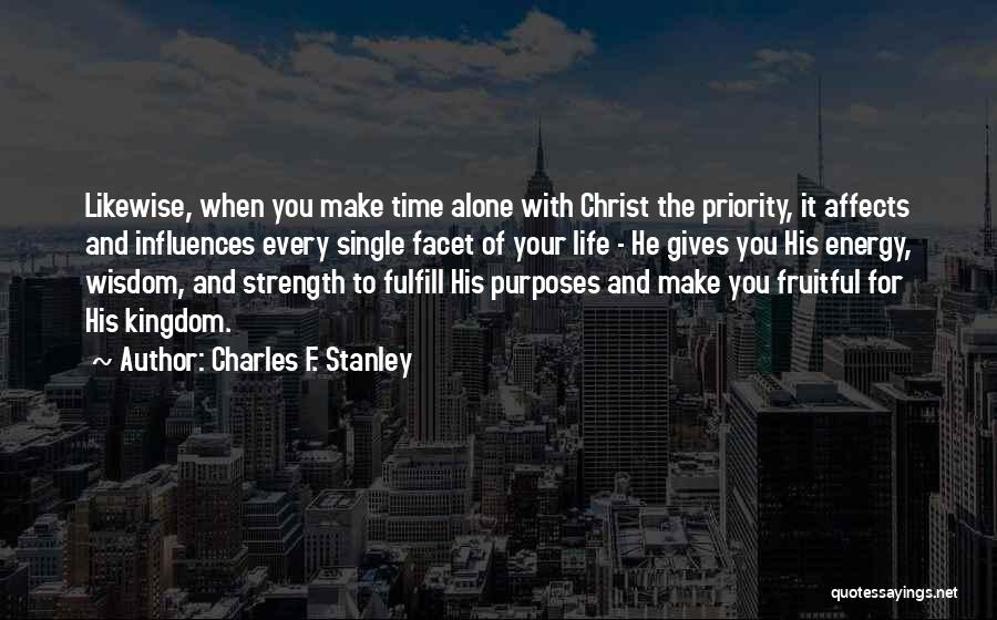 Charles F. Stanley Quotes: Likewise, When You Make Time Alone With Christ The Priority, It Affects And Influences Every Single Facet Of Your Life