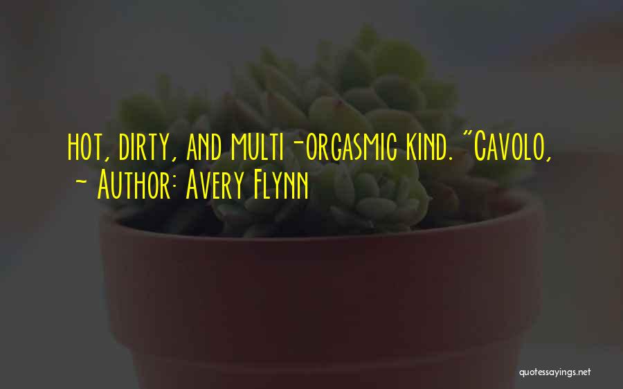 Avery Flynn Quotes: Hot, Dirty, And Multi-orgasmic Kind. Cavolo,