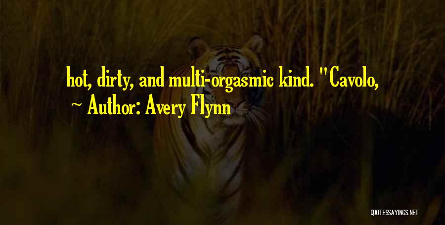 Avery Flynn Quotes: Hot, Dirty, And Multi-orgasmic Kind. Cavolo,