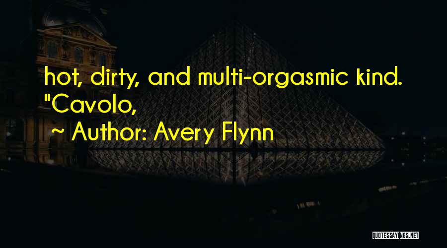 Avery Flynn Quotes: Hot, Dirty, And Multi-orgasmic Kind. Cavolo,