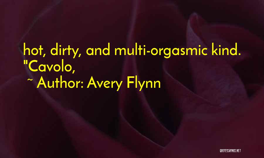 Avery Flynn Quotes: Hot, Dirty, And Multi-orgasmic Kind. Cavolo,