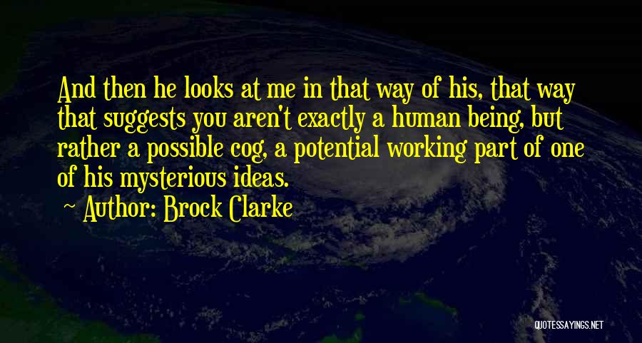 Brock Clarke Quotes: And Then He Looks At Me In That Way Of His, That Way That Suggests You Aren't Exactly A Human
