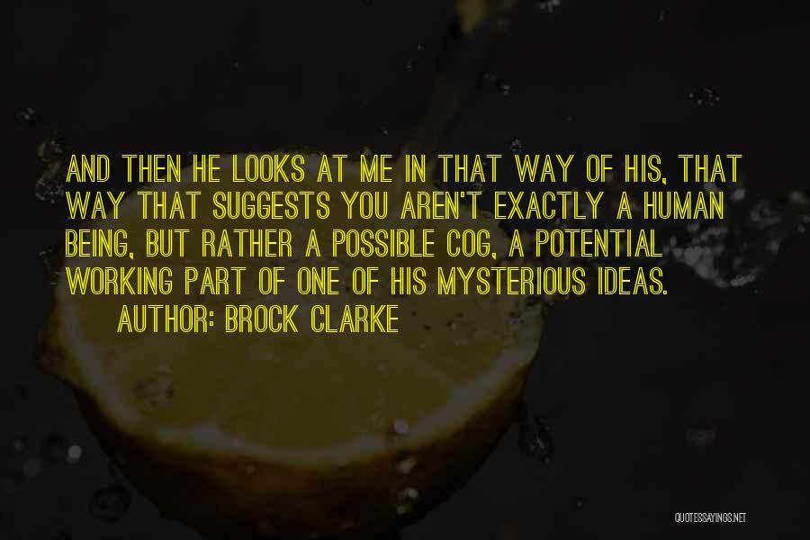 Brock Clarke Quotes: And Then He Looks At Me In That Way Of His, That Way That Suggests You Aren't Exactly A Human