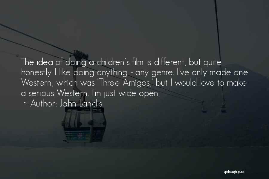 John Landis Quotes: The Idea Of Doing A Children's Film Is Different, But Quite Honestly I Like Doing Anything - Any Genre. I've