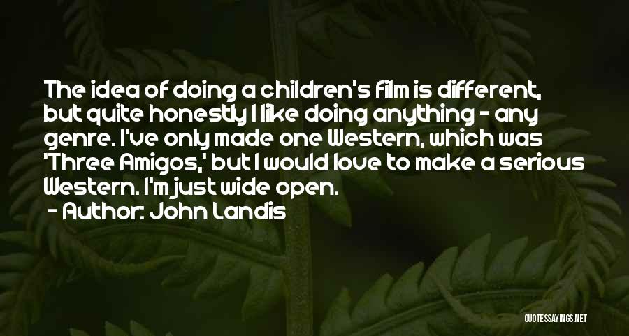 John Landis Quotes: The Idea Of Doing A Children's Film Is Different, But Quite Honestly I Like Doing Anything - Any Genre. I've