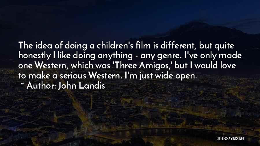 John Landis Quotes: The Idea Of Doing A Children's Film Is Different, But Quite Honestly I Like Doing Anything - Any Genre. I've