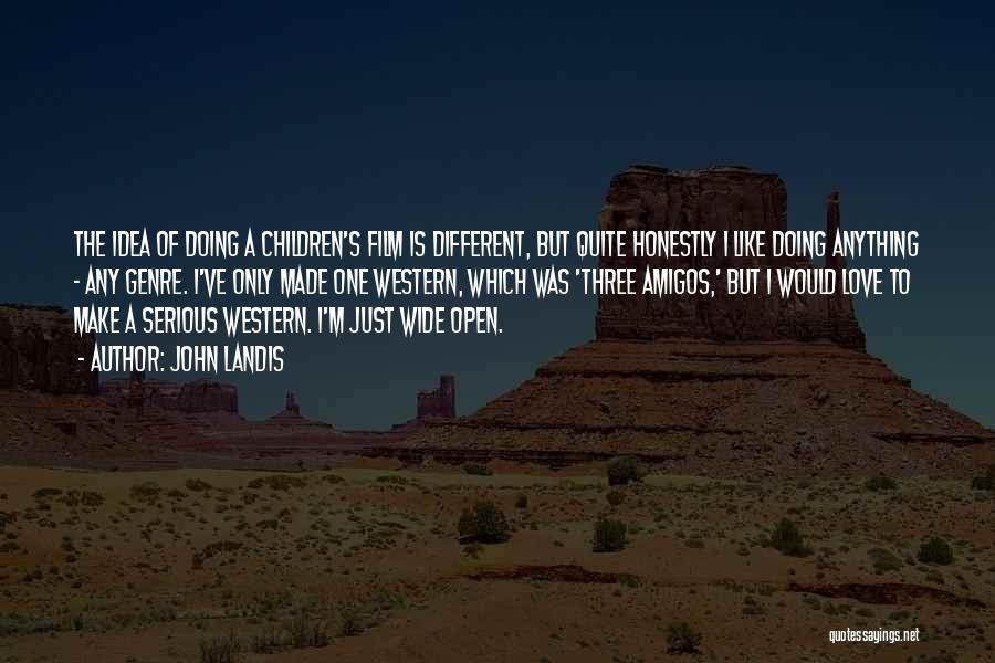 John Landis Quotes: The Idea Of Doing A Children's Film Is Different, But Quite Honestly I Like Doing Anything - Any Genre. I've