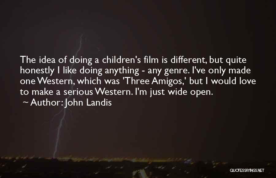 John Landis Quotes: The Idea Of Doing A Children's Film Is Different, But Quite Honestly I Like Doing Anything - Any Genre. I've