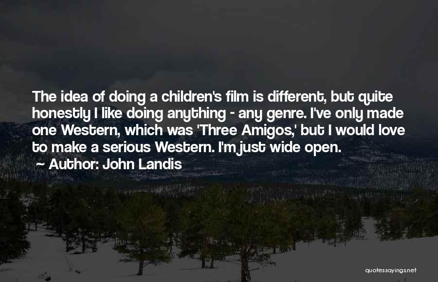 John Landis Quotes: The Idea Of Doing A Children's Film Is Different, But Quite Honestly I Like Doing Anything - Any Genre. I've