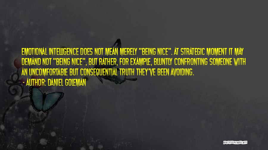 Daniel Goleman Quotes: Emotional Intelligence Does Not Mean Merely Being Nice. At Strategic Moment It May Demand Not Being Nice, But Rather, For