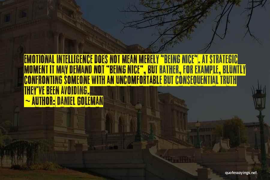 Daniel Goleman Quotes: Emotional Intelligence Does Not Mean Merely Being Nice. At Strategic Moment It May Demand Not Being Nice, But Rather, For