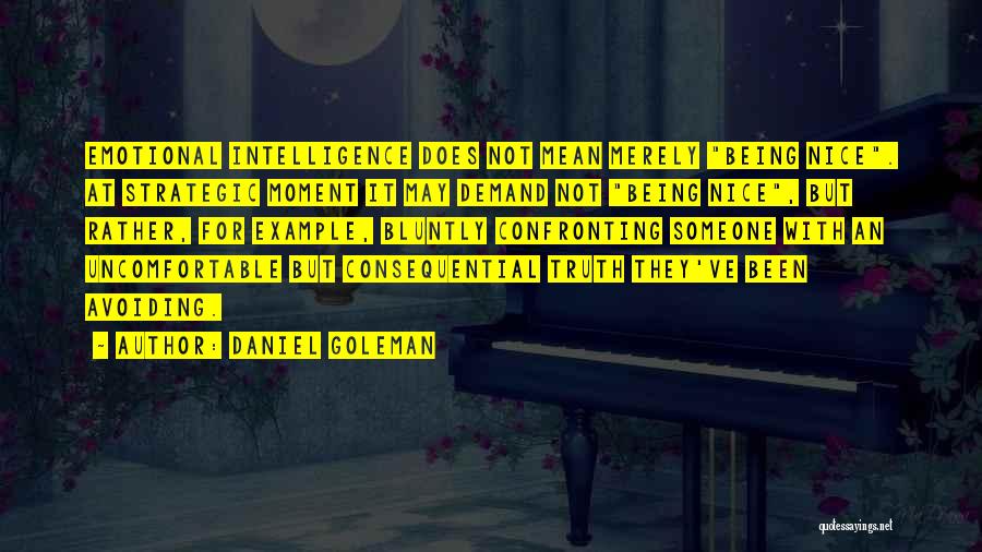 Daniel Goleman Quotes: Emotional Intelligence Does Not Mean Merely Being Nice. At Strategic Moment It May Demand Not Being Nice, But Rather, For