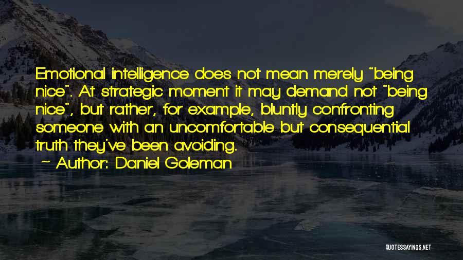 Daniel Goleman Quotes: Emotional Intelligence Does Not Mean Merely Being Nice. At Strategic Moment It May Demand Not Being Nice, But Rather, For