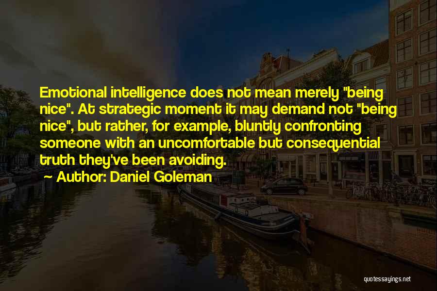 Daniel Goleman Quotes: Emotional Intelligence Does Not Mean Merely Being Nice. At Strategic Moment It May Demand Not Being Nice, But Rather, For