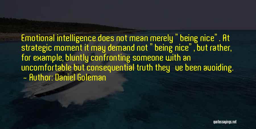 Daniel Goleman Quotes: Emotional Intelligence Does Not Mean Merely Being Nice. At Strategic Moment It May Demand Not Being Nice, But Rather, For