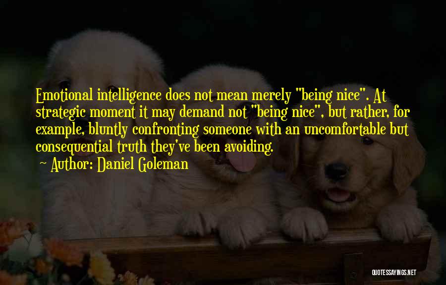 Daniel Goleman Quotes: Emotional Intelligence Does Not Mean Merely Being Nice. At Strategic Moment It May Demand Not Being Nice, But Rather, For