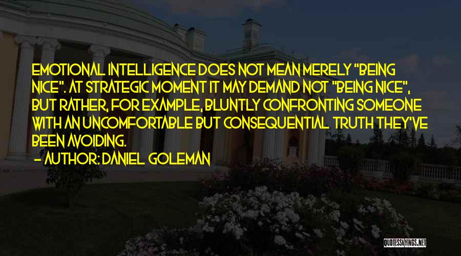 Daniel Goleman Quotes: Emotional Intelligence Does Not Mean Merely Being Nice. At Strategic Moment It May Demand Not Being Nice, But Rather, For