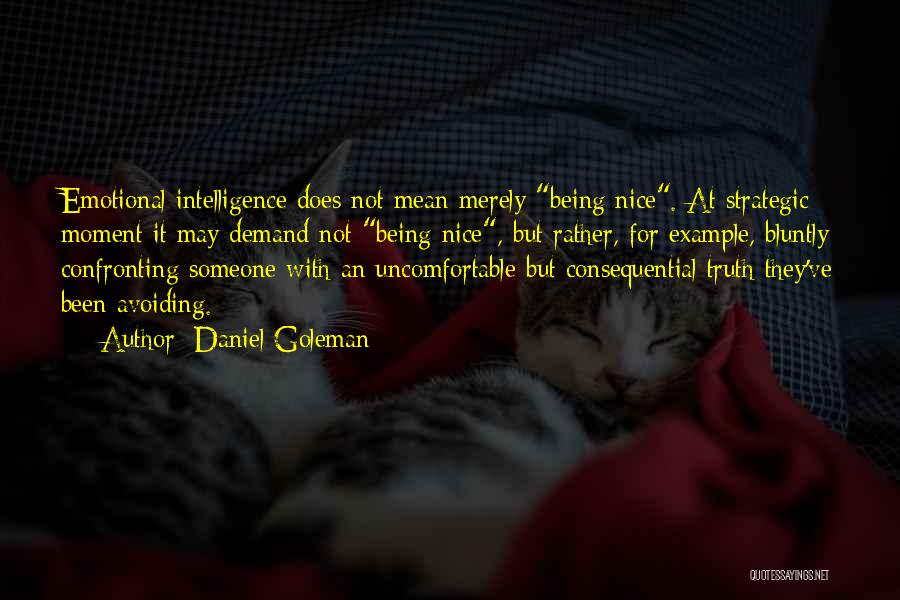 Daniel Goleman Quotes: Emotional Intelligence Does Not Mean Merely Being Nice. At Strategic Moment It May Demand Not Being Nice, But Rather, For