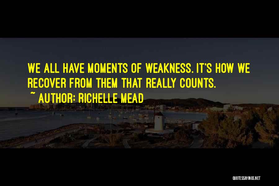 Richelle Mead Quotes: We All Have Moments Of Weakness. It's How We Recover From Them That Really Counts.