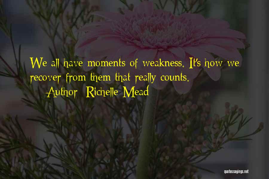 Richelle Mead Quotes: We All Have Moments Of Weakness. It's How We Recover From Them That Really Counts.