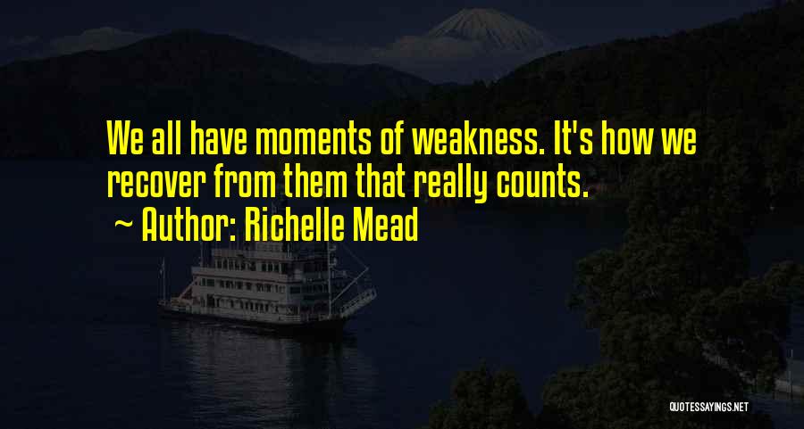 Richelle Mead Quotes: We All Have Moments Of Weakness. It's How We Recover From Them That Really Counts.