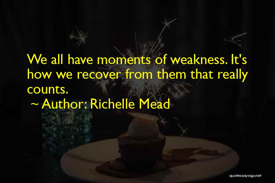 Richelle Mead Quotes: We All Have Moments Of Weakness. It's How We Recover From Them That Really Counts.