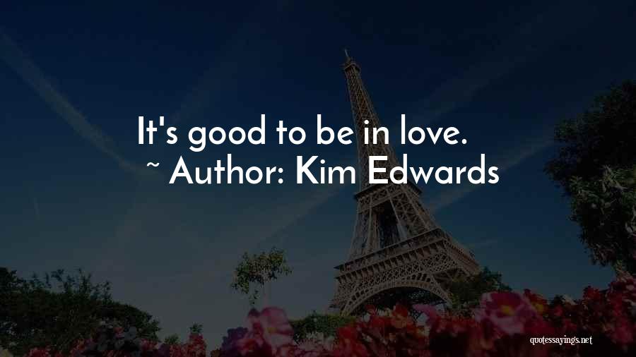 Kim Edwards Quotes: It's Good To Be In Love.