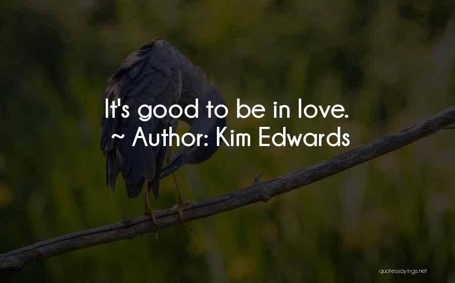 Kim Edwards Quotes: It's Good To Be In Love.