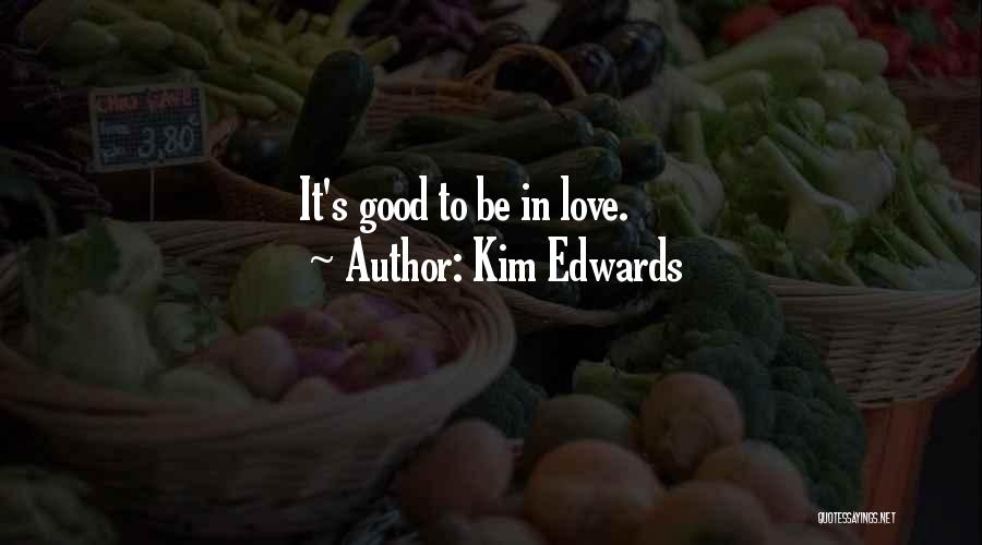 Kim Edwards Quotes: It's Good To Be In Love.