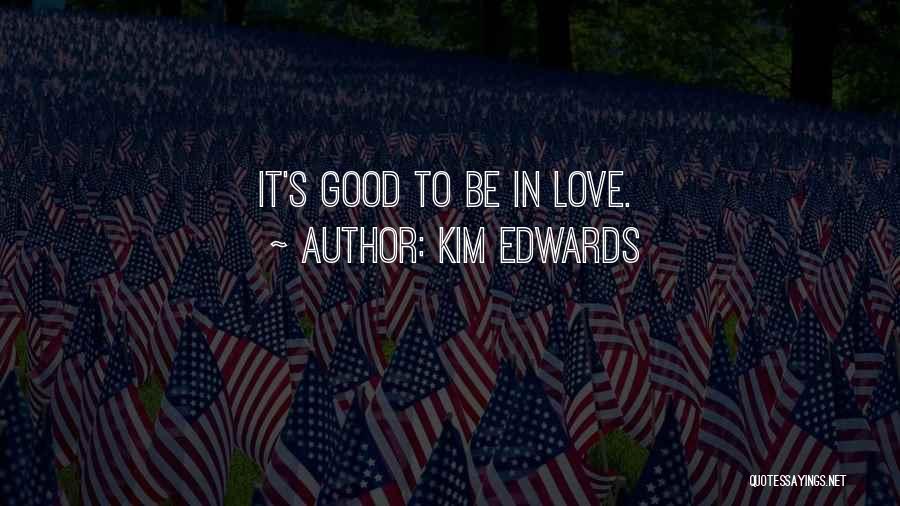 Kim Edwards Quotes: It's Good To Be In Love.