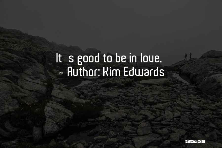Kim Edwards Quotes: It's Good To Be In Love.