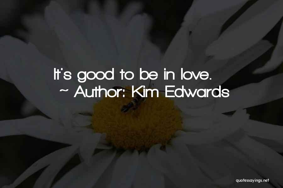 Kim Edwards Quotes: It's Good To Be In Love.