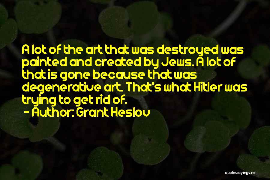 Grant Heslov Quotes: A Lot Of The Art That Was Destroyed Was Painted And Created By Jews. A Lot Of That Is Gone